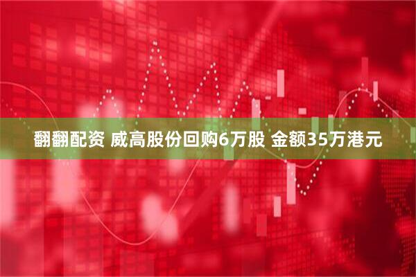 翻翻配资 威高股份回购6万股 金额35万港元