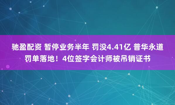 驰盈配资 暂停业务半年 罚没4.41亿 普华永道罚单落地！4位签字会计师被吊销证书